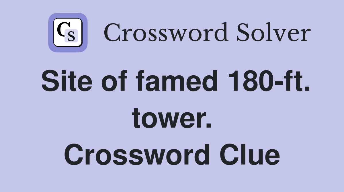 Site of famed 180-ft. tower. Crossword Clue