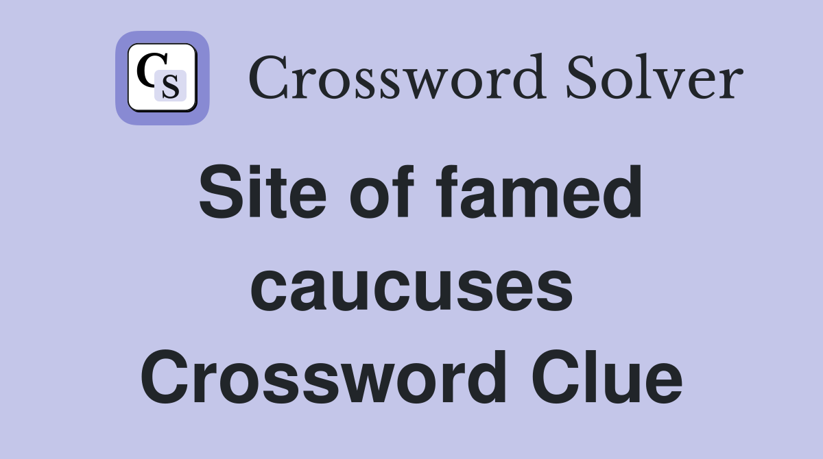 Site of famed caucuses Crossword Clue