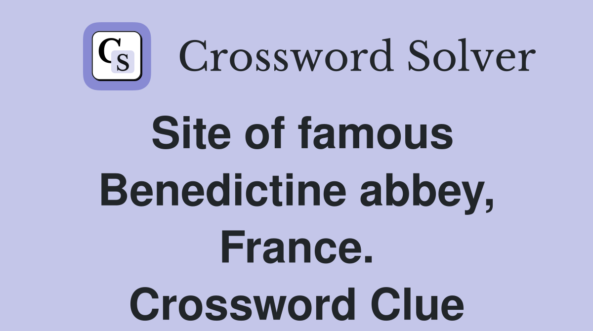 Site of famous Benedictine abbey, France. Crossword Clue