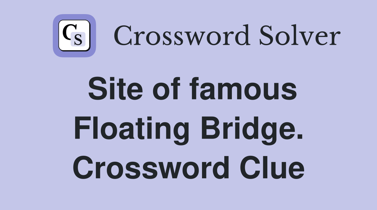 Site of famous Floating Bridge. Crossword Clue