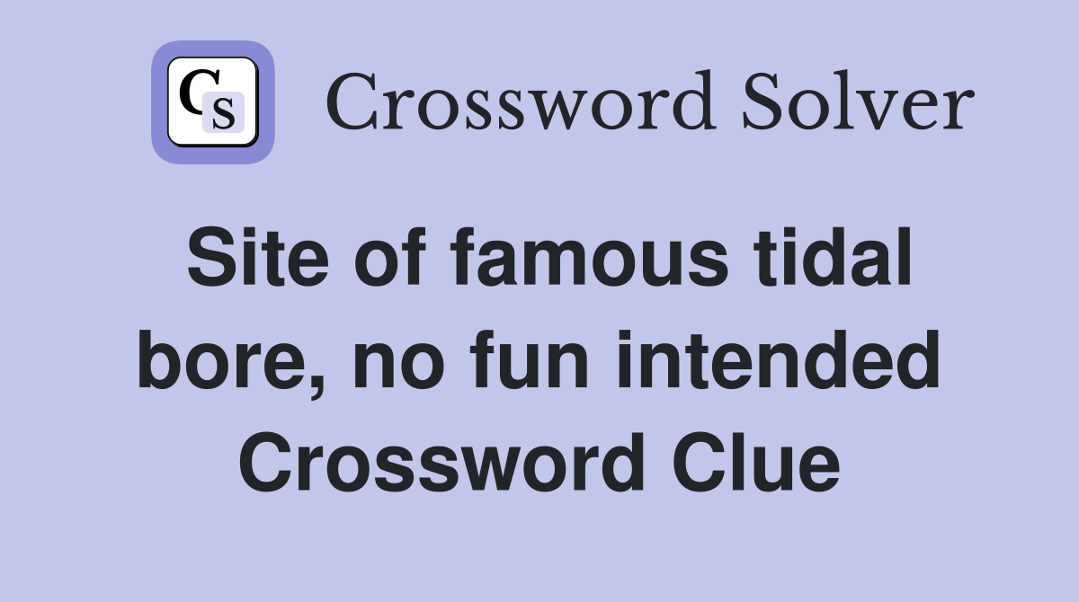 Site of famous tidal bore, no fun intended Crossword Clue