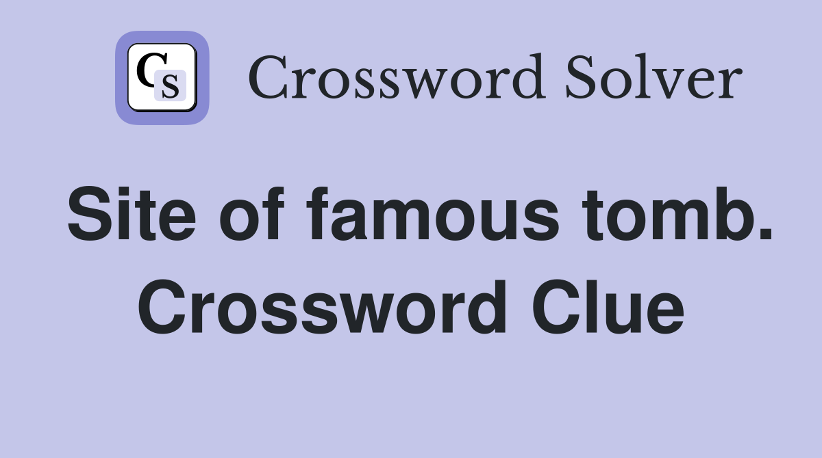 Site of famous tomb. Crossword Clue