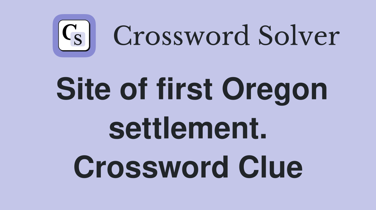 Site of first Oregon settlement. Crossword Clue