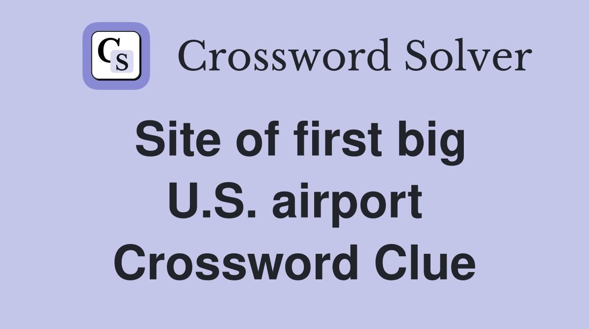Site of first big U.S. airport Crossword Clue