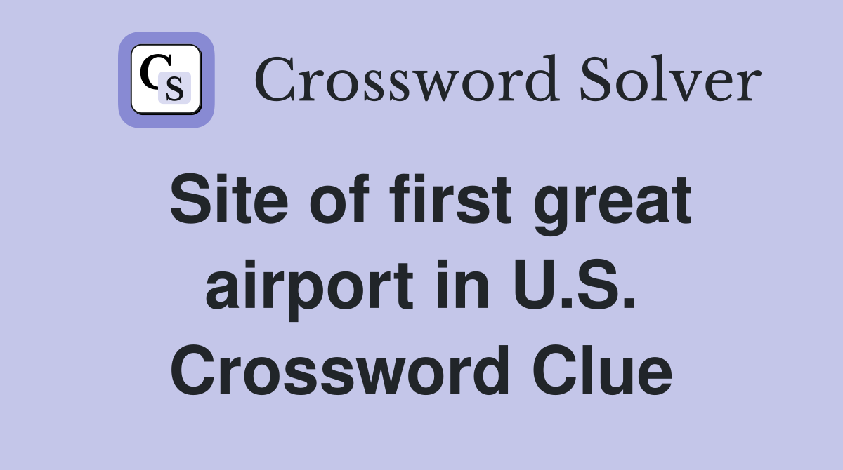 Site of first great airport in U.S. Crossword Clue