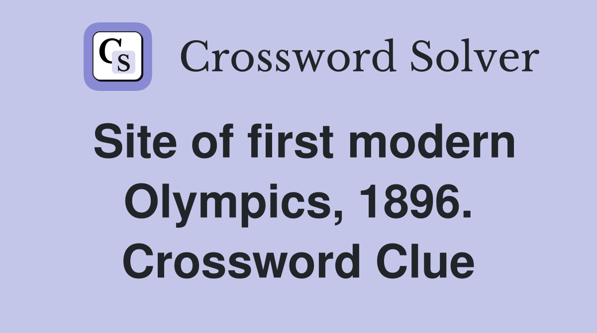 Site of first modern Olympics, 1896. Crossword Clue