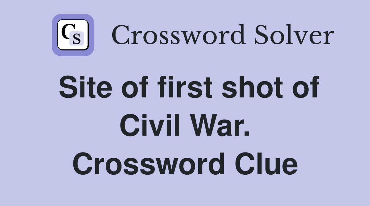 Site of first shot of Civil War. Crossword Clue