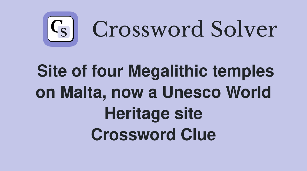 Site of four Megalithic temples on Malta, now a Unesco World Heritage site Crossword Clue
