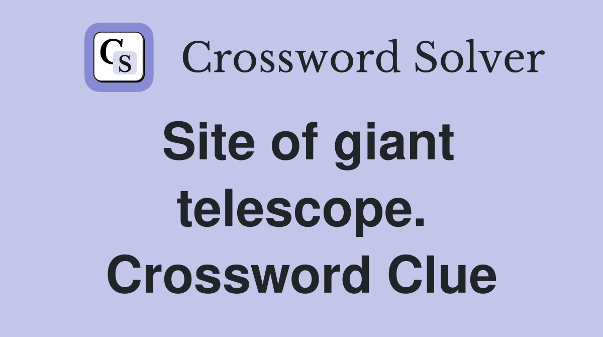 Site of giant telescope. Crossword Clue