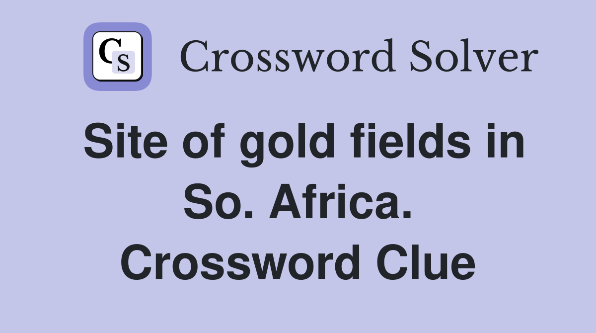 Site of gold fields in So. Africa. Crossword Clue