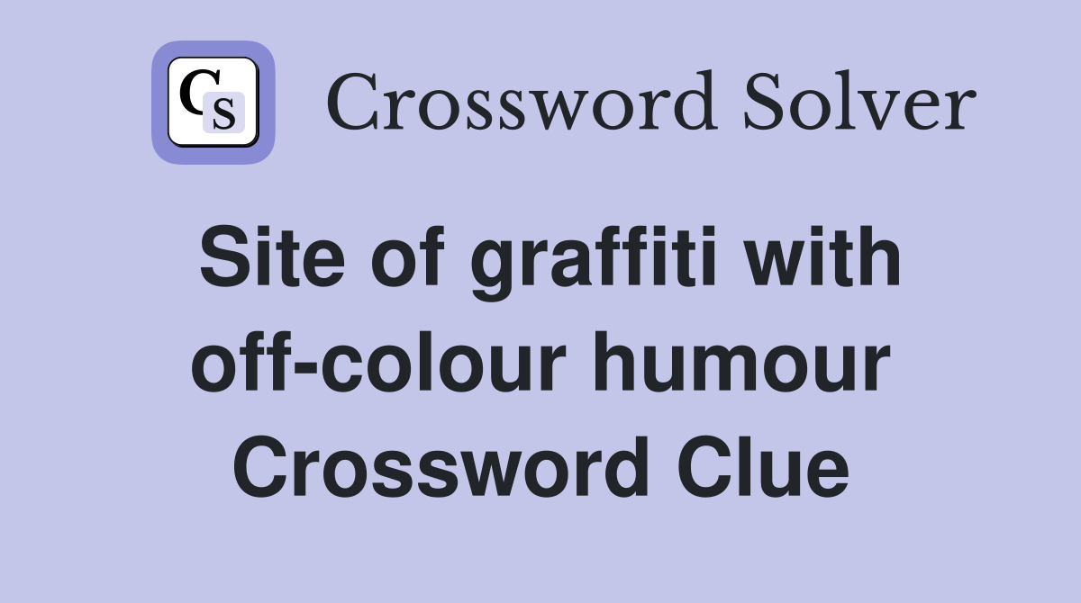 Site of graffiti with off-colour humour Crossword Clue