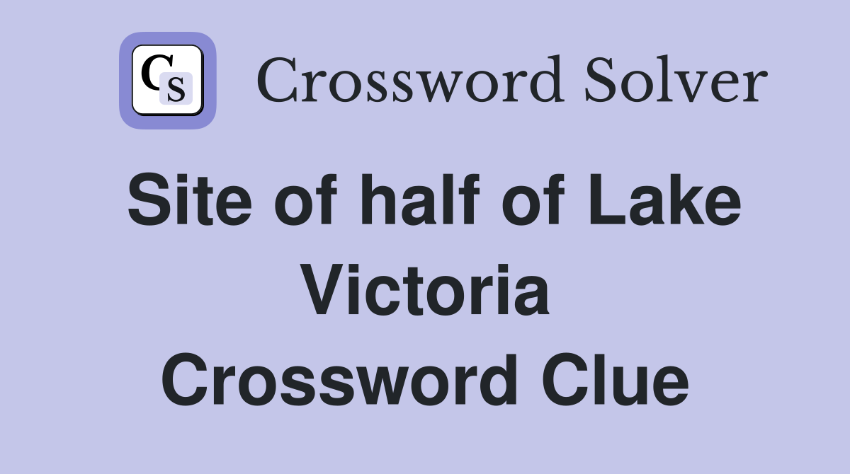 Site of half of Lake Victoria Crossword Clue