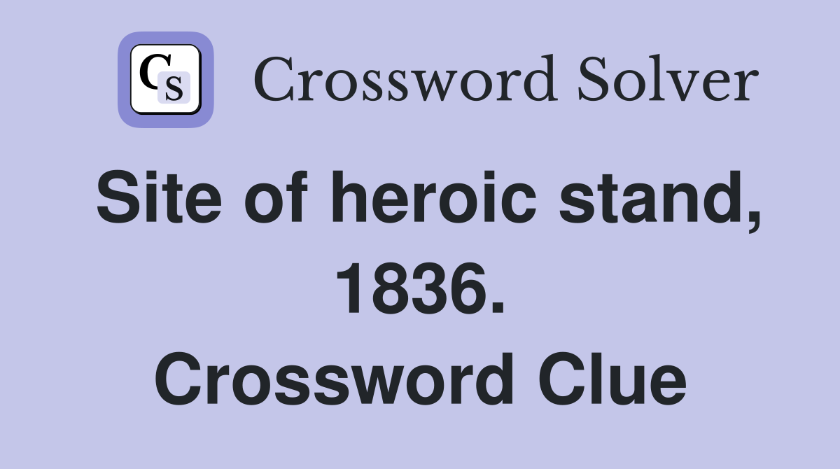 Site of heroic stand, 1836. Crossword Clue