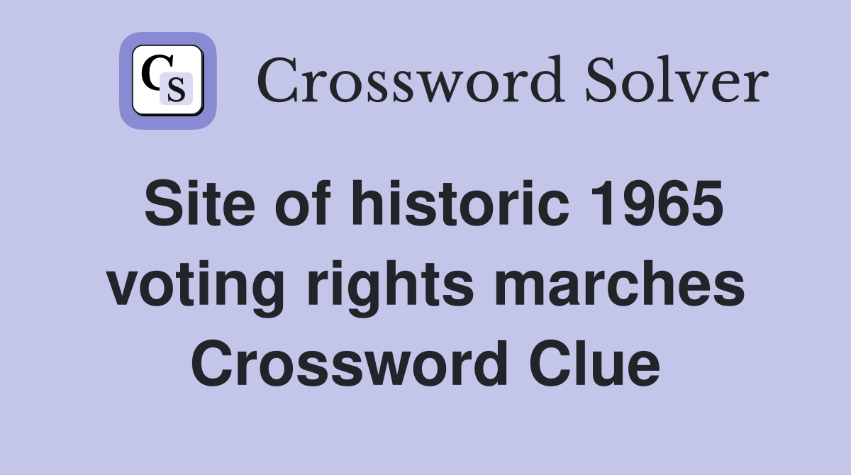 Site of historic 1965 voting rights marches Crossword Clue