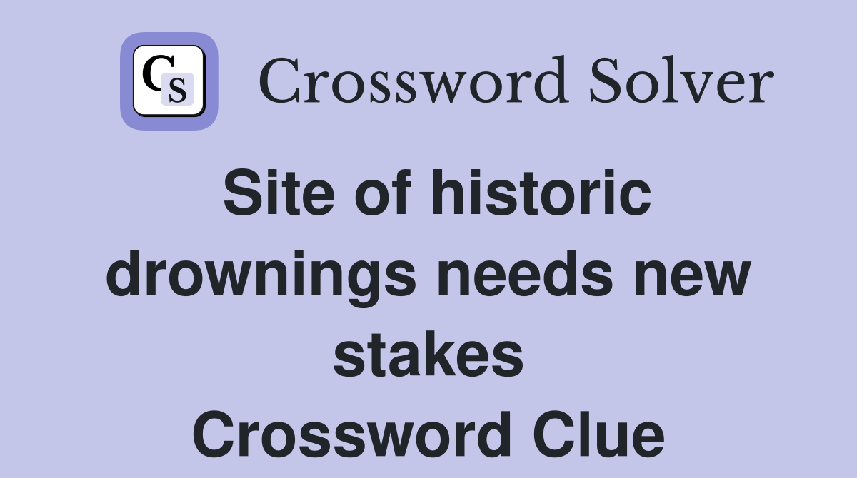 Site of historic drownings needs new stakes Crossword Clue