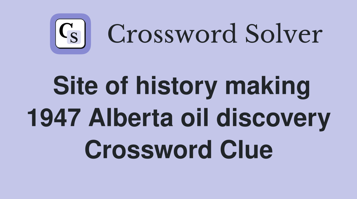 Site of history making 1947 Alberta oil discovery Crossword Clue
