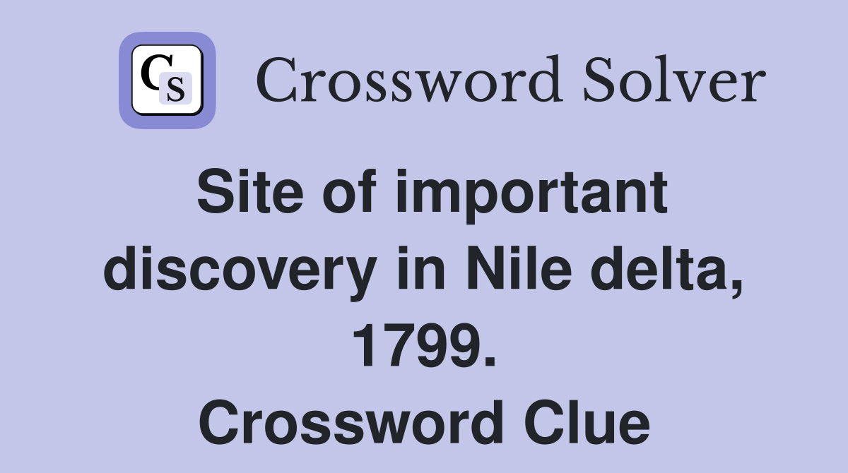 Site of important discovery in Nile delta, 1799. Crossword Clue
