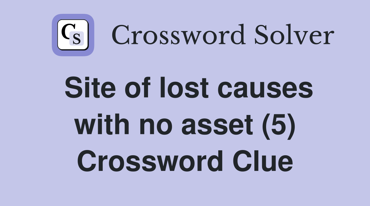 Site of lost causes with no asset (5) Crossword Clue