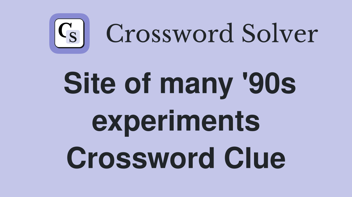 Site of many '90s experiments Crossword Clue