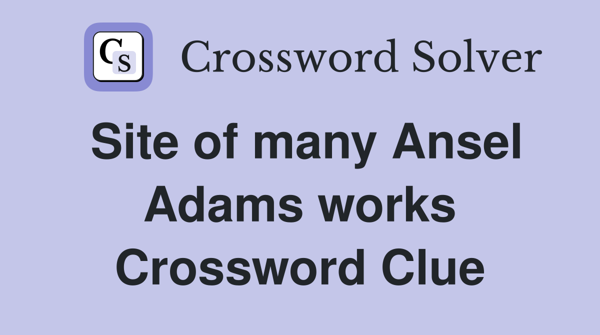 Site of many Ansel Adams works Crossword Clue