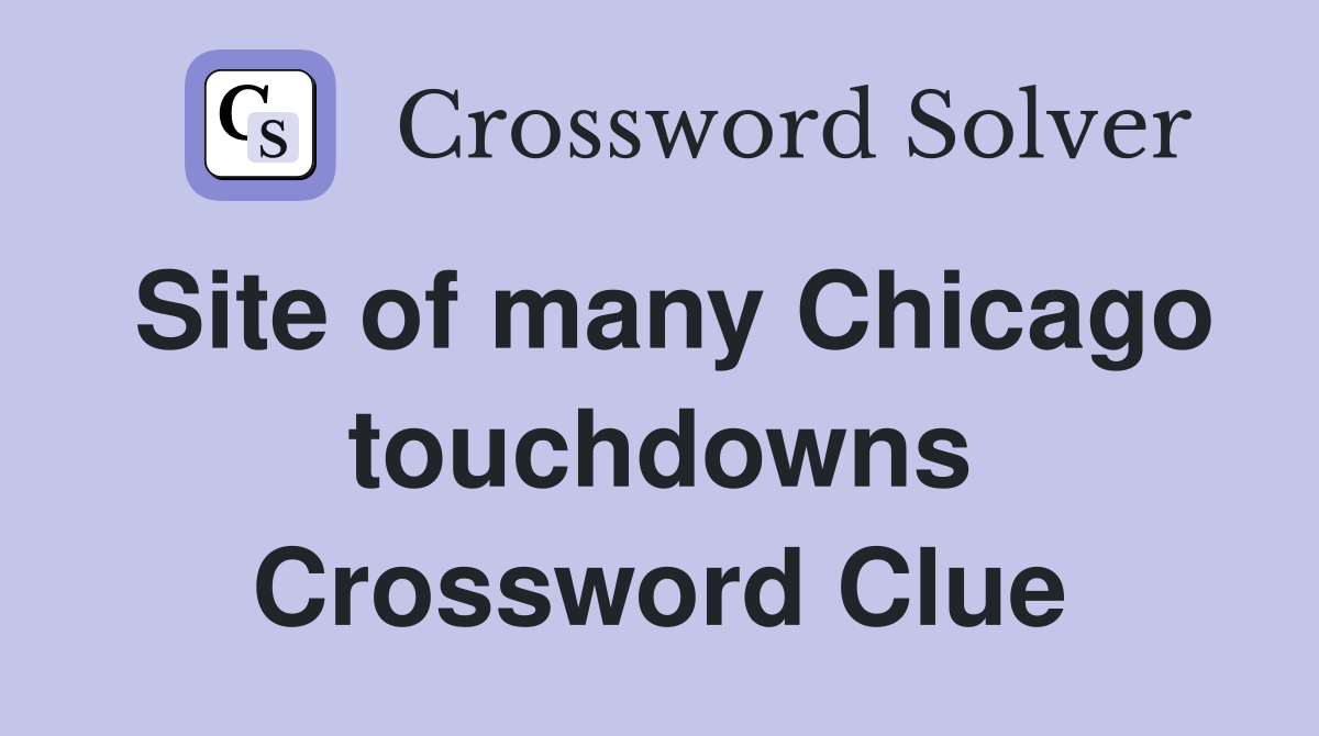 Site of many Chicago touchdowns Crossword Clue