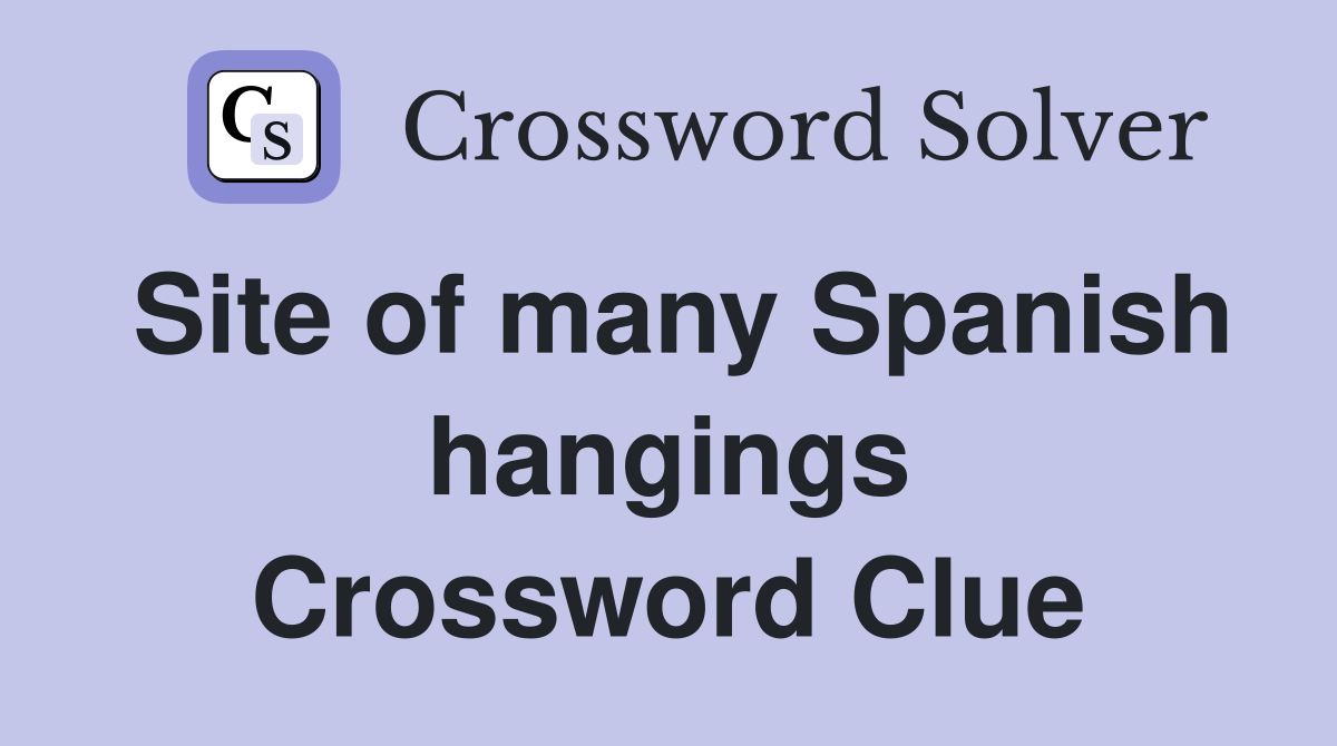 Site of many Spanish hangings Crossword Clue