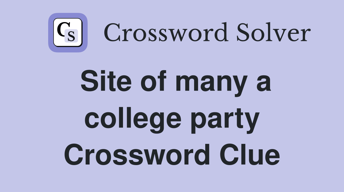 Site of many a college party Crossword Clue