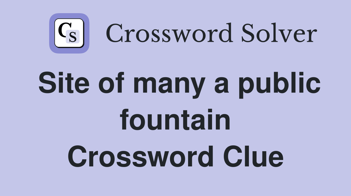 Site of many a public fountain Crossword Clue
