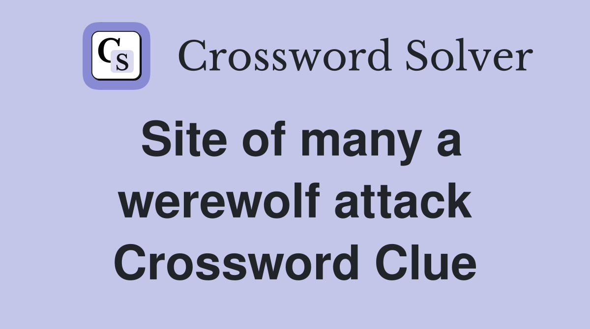 Site of many a werewolf attack Crossword Clue