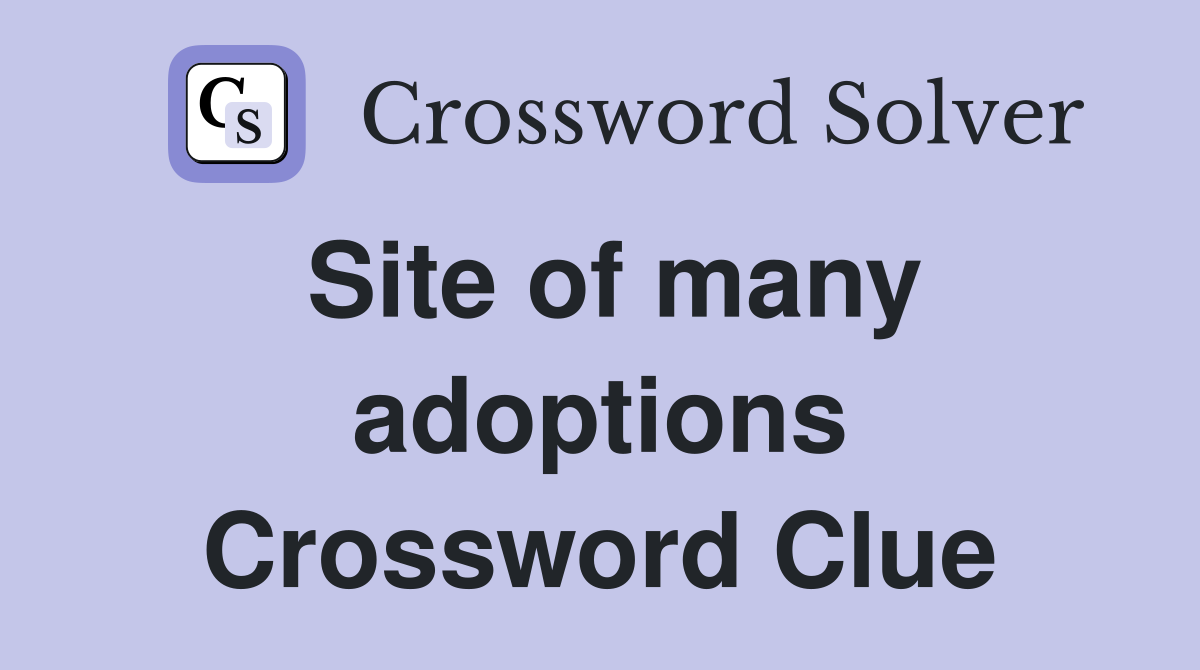 Site of many adoptions Crossword Clue