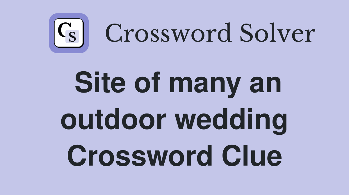 Site of many an outdoor wedding Crossword Clue