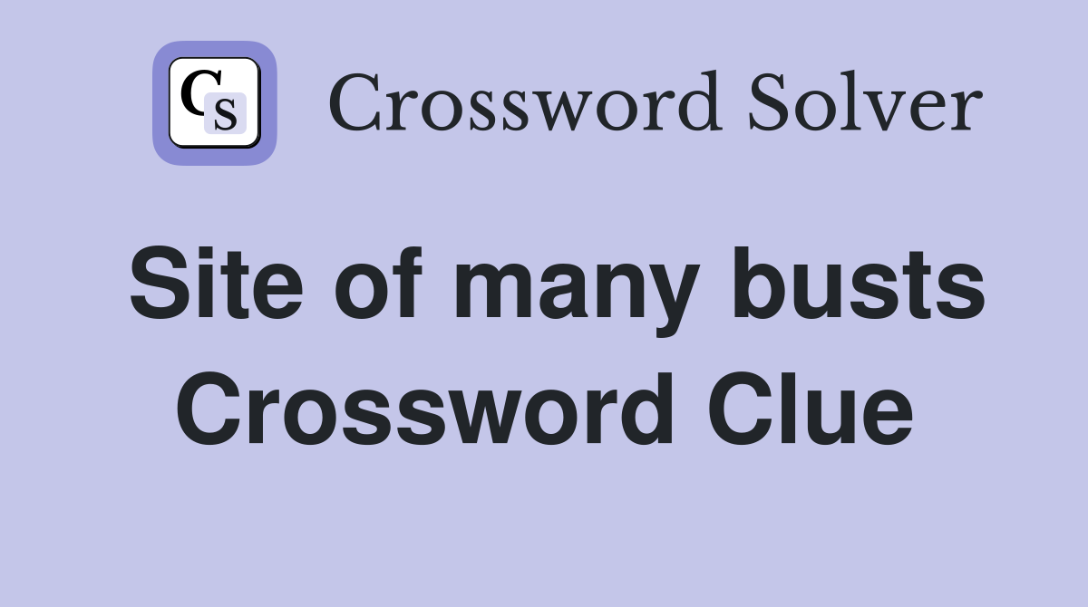 Site of many busts Crossword Clue