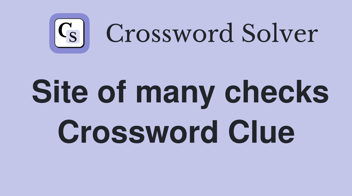 Site of many checks Crossword Clue