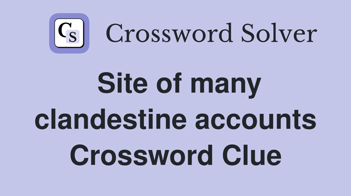 Site of many clandestine accounts Crossword Clue