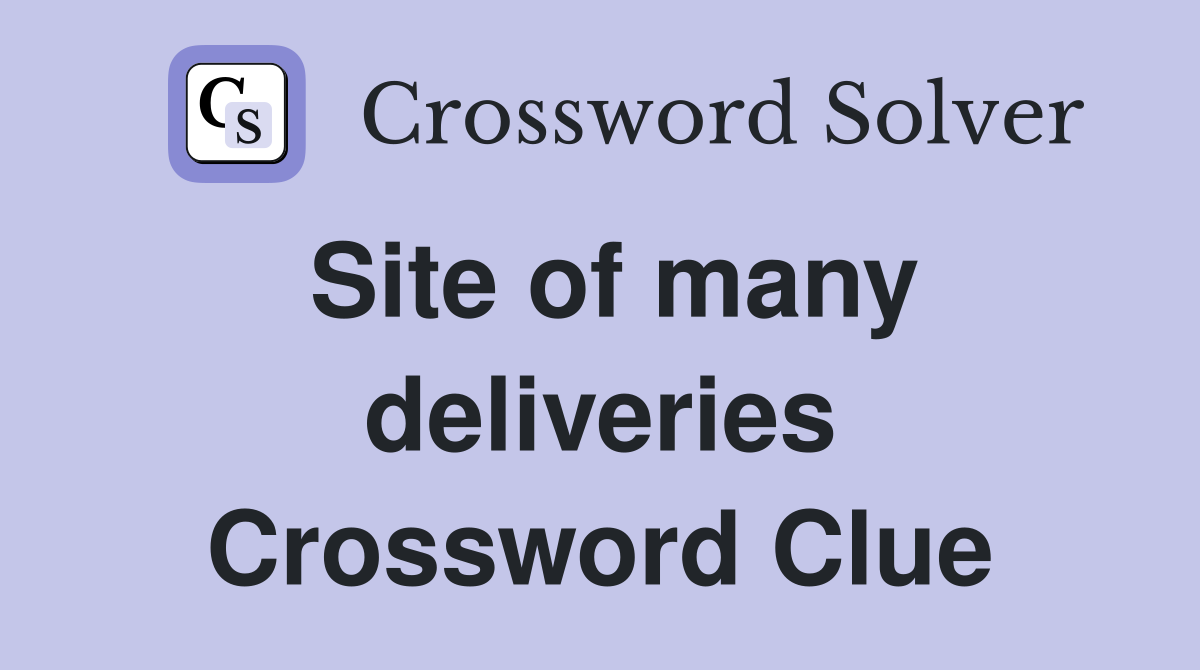 Site of many deliveries Crossword Clue