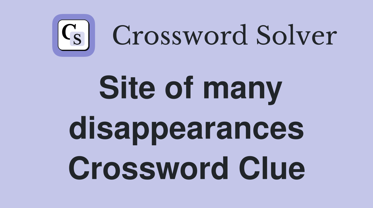 Site of many disappearances Crossword Clue