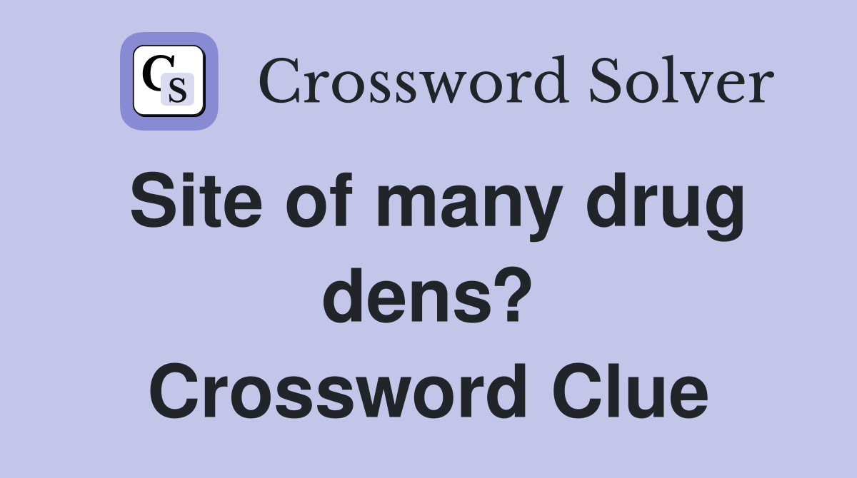 Site of many drug dens? Crossword Clue
