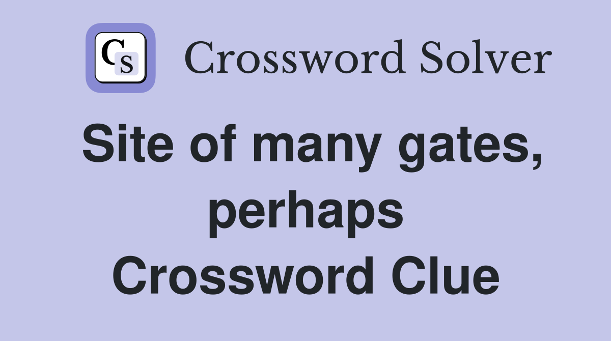 Site of many gates, perhaps Crossword Clue