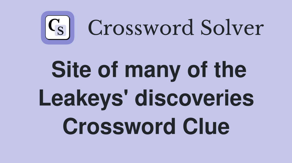 Site of many of the Leakeys' discoveries Crossword Clue
