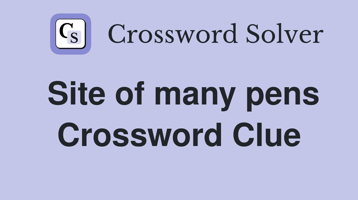 Site of many pens Crossword Clue