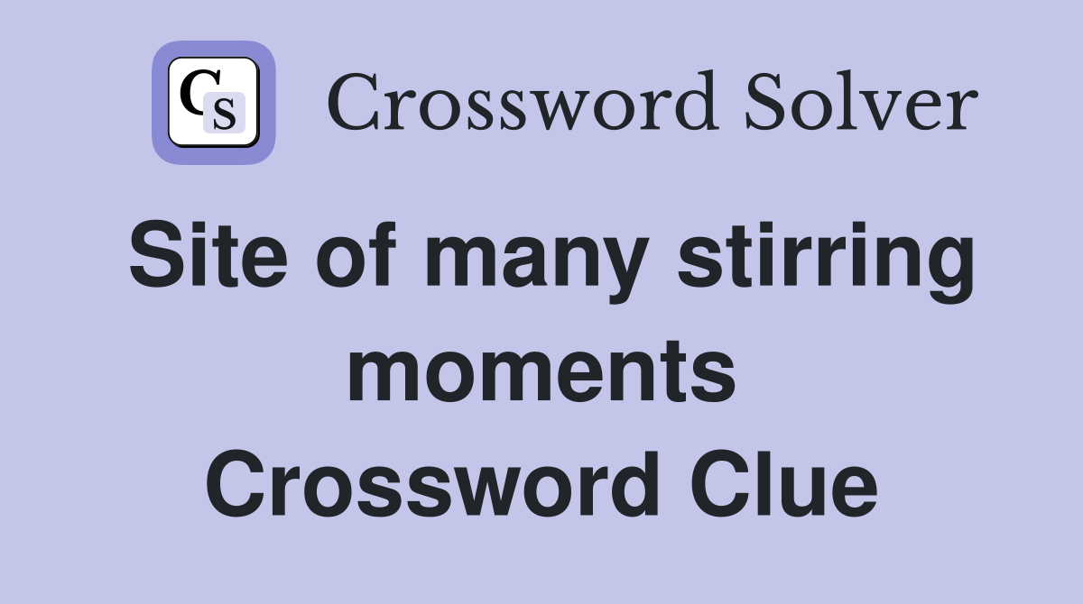 Site of many stirring moments Crossword Clue