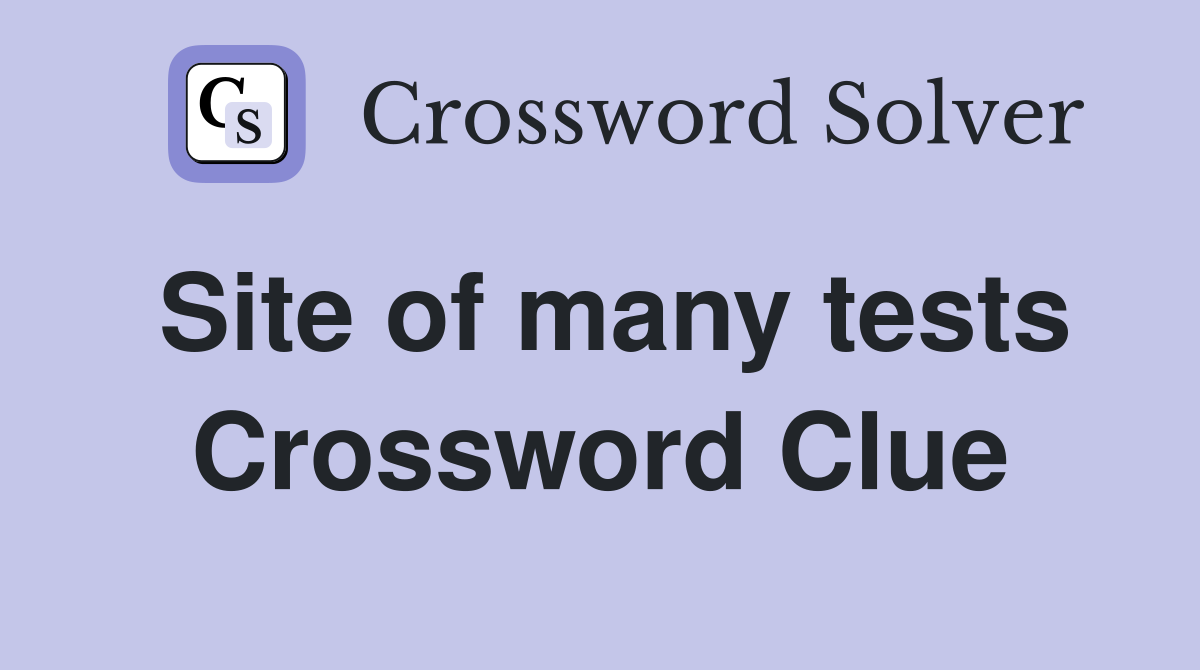 Site of many tests Crossword Clue