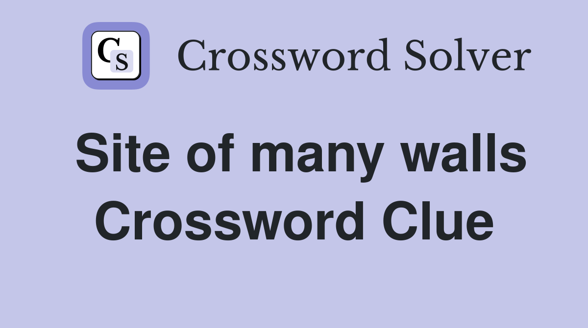 Site of many walls Crossword Clue