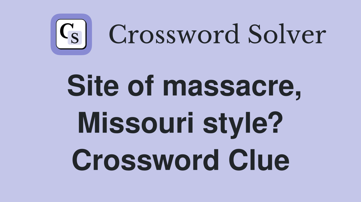 Site of massacre, Missouri style? Crossword Clue