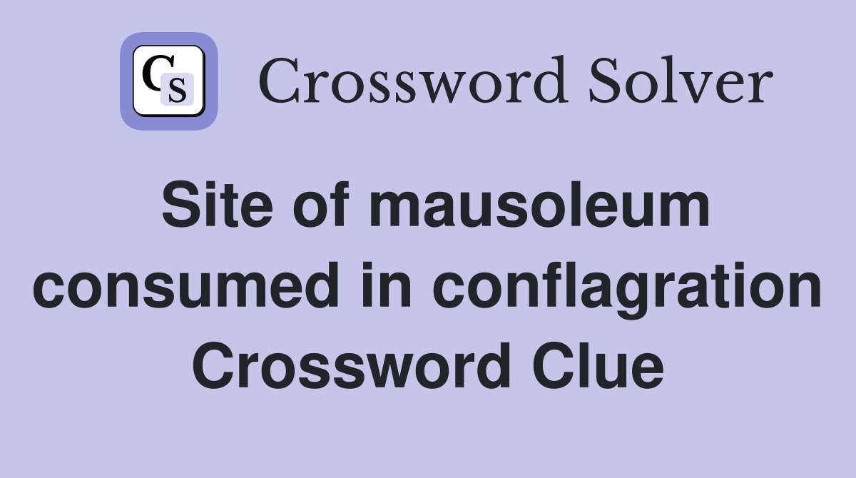 Site of mausoleum consumed in conflagration Crossword Clue