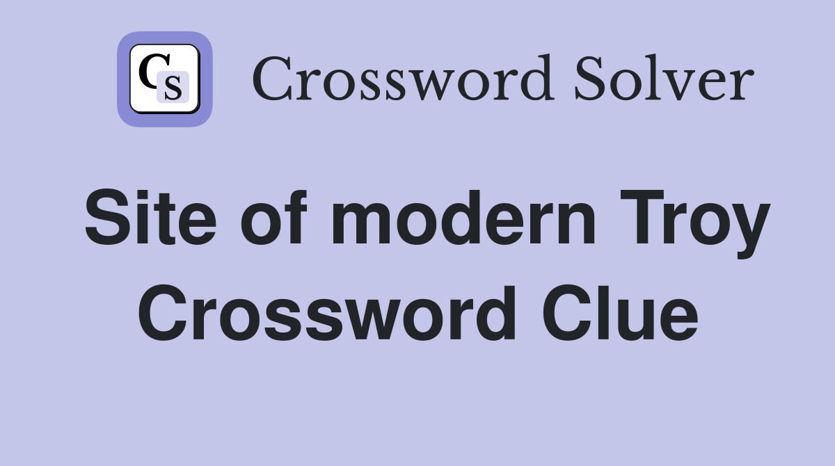 Site of modern Troy Crossword Clue