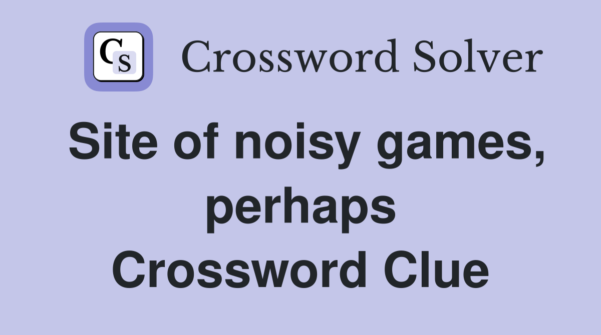 Site of noisy games, perhaps Crossword Clue