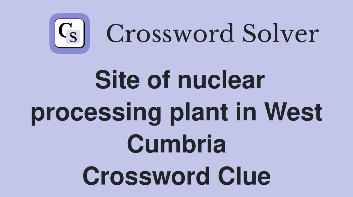 Site of nuclear processing plant in West Cumbria Crossword Clue