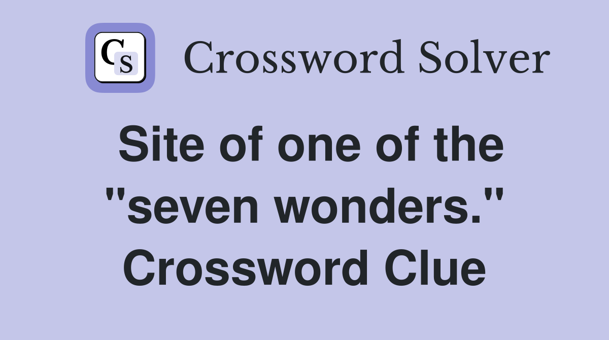 Site of one of the "seven wonders." Crossword Clue