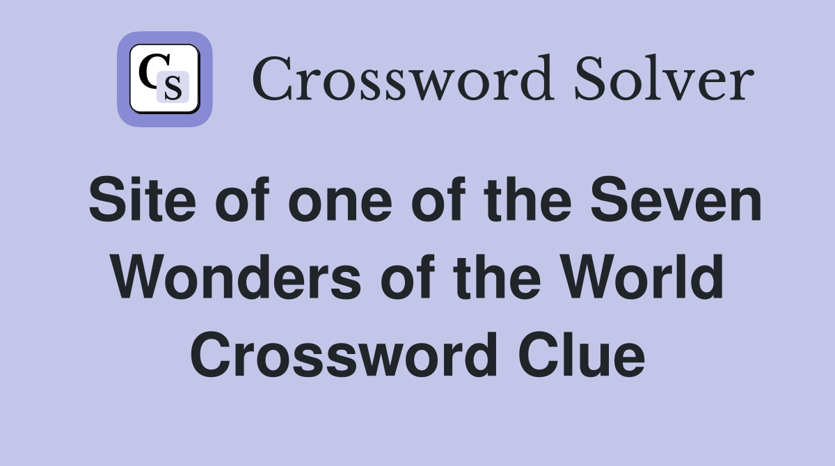 Site of one of the Seven Wonders of the World Crossword Clue